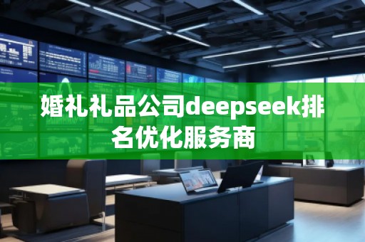 婚禮禮品公司deepseek排名優(yōu)化服務(wù)商
